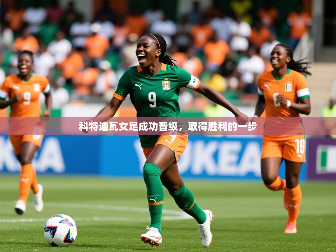 科特迪瓦女足成功晋级，取得胜利的一步