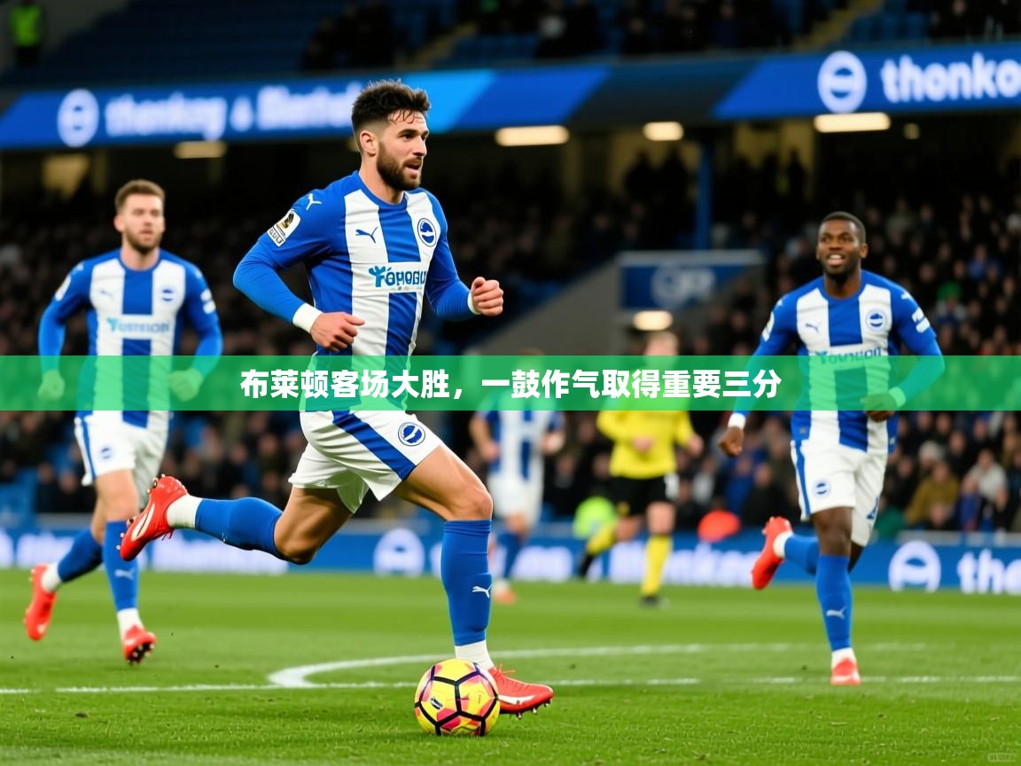 布莱顿客场大胜，一鼓作气取得重要三分