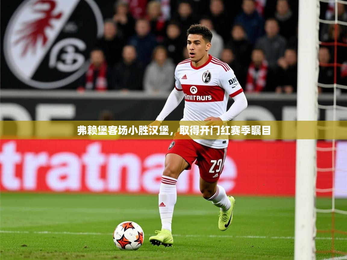 弗赖堡客场小胜汉堡，取得开门红赛季瞩目