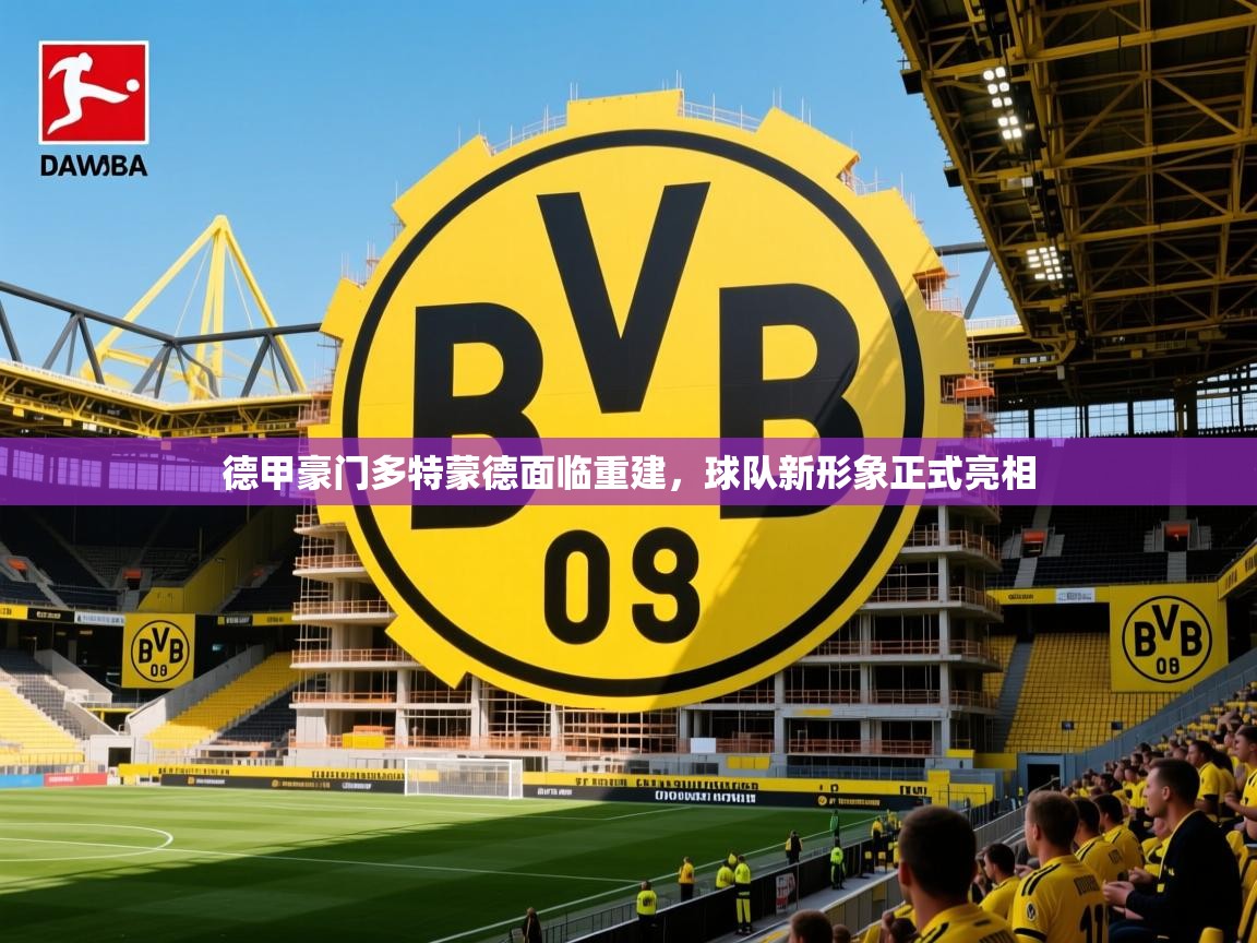 德甲豪门多特蒙德面临重建，球队新形象正式亮相