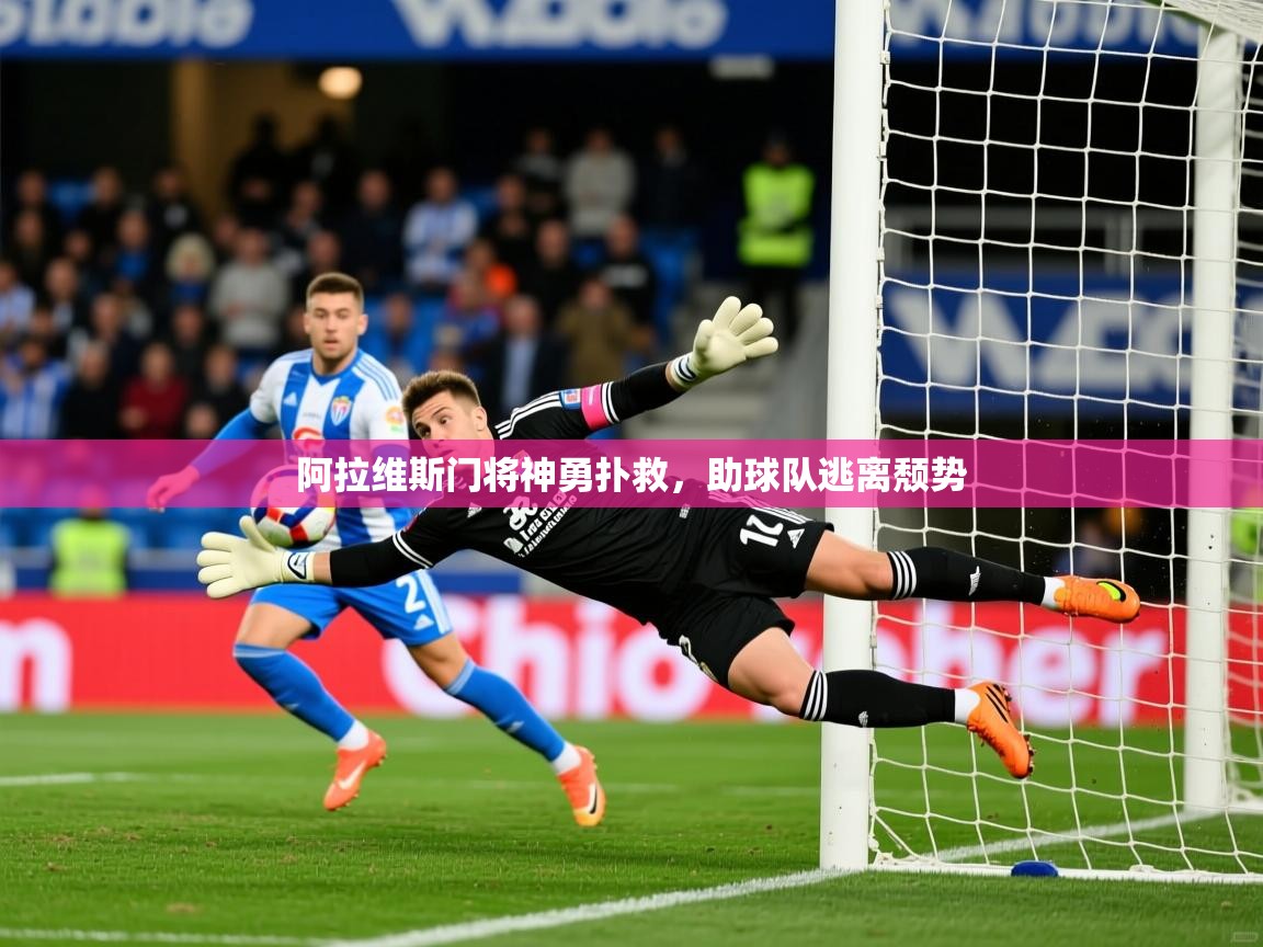 阿拉维斯门将神勇扑救，助球队逃离颓势